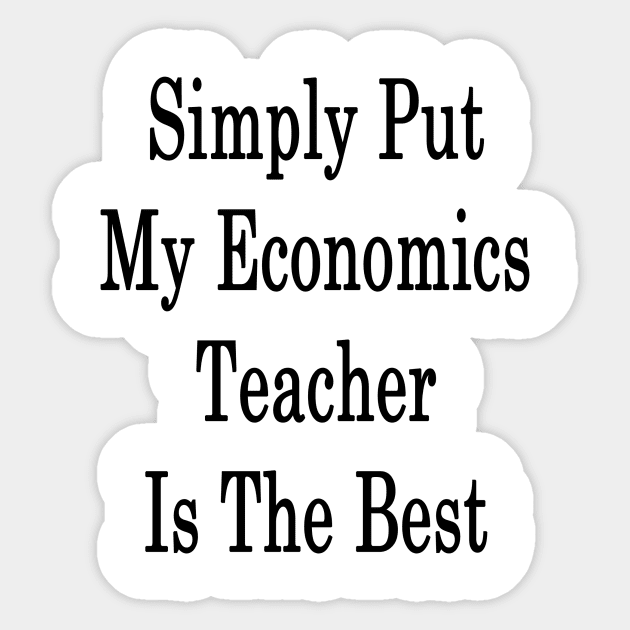 Simply Put My Economics Teacher Is The Best Sticker by supernova23